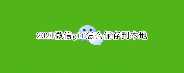 2021微信gif怎么保存到本地