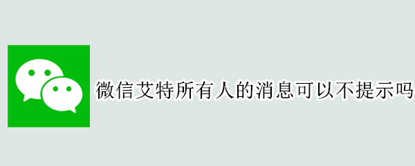 微信艾特所有人的消息可以不提示吗