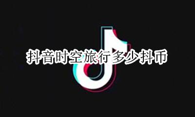 抖音时空旅行多少抖币 抖音一抖币多少人民币