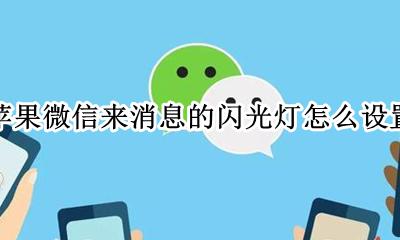 苹果微信来消息的闪光灯怎么设置 iphone11微信消息闪光灯怎么设置