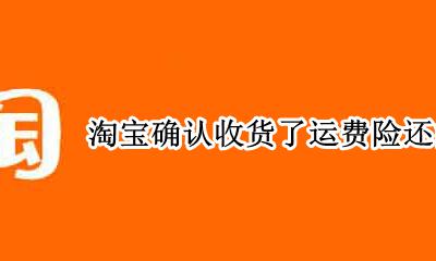 淘宝确认收货了运费险还能用吗 淘宝上确认收货了还有运费险吗
