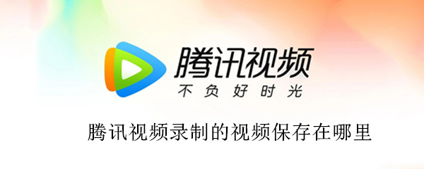 腾讯视频录制的视频保存在哪里