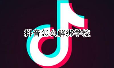 抖音删除学校 抖音怎么解绑学校