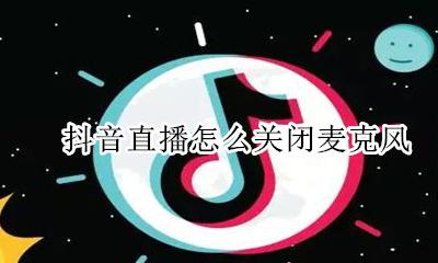 抖音直播怎么关闭麦克风 抖音直播麦克风在哪关