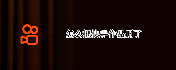 怎么把快手作品删了