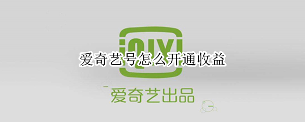 爱奇艺号怎么开通收益