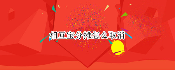 相互宝分摊怎么取消