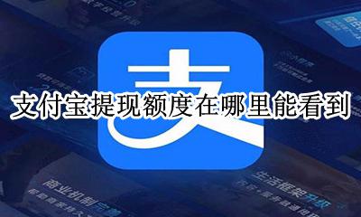 支付宝提现额度在哪里能看到 支付宝里的提现额度在哪里可以查看