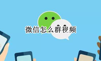 微信怎么群视频 微信群怎么开视频会议