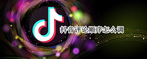 抖音评论顺序怎么调