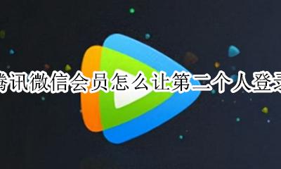腾讯微信会员怎么让第二个人登录 腾讯会员怎么同时让第二个人登录