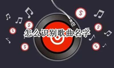 怎么识别歌曲名字 怎么识别歌曲的名字