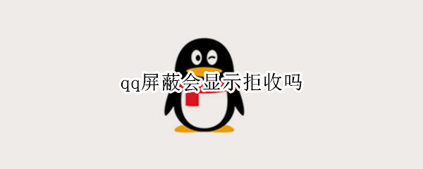 qq屏蔽会显示拒收吗