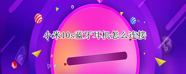 小米10s蓝牙耳机怎么连接