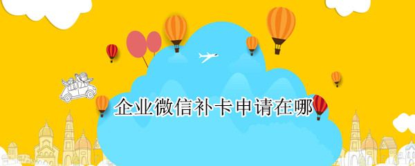 企业微信补卡申请在哪