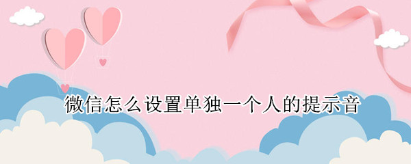 微信怎么设置单独一个人的提示音