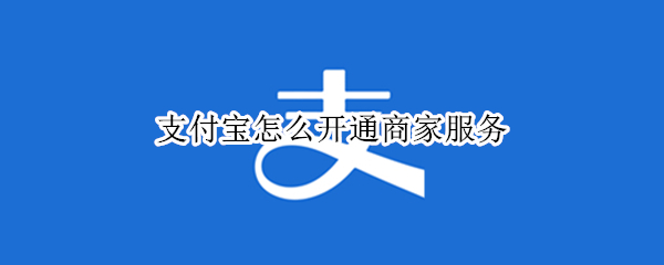 支付宝怎么开通商家服务