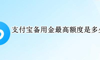 支付宝备用金一般最高多少 支付宝备用金最高额度是多少