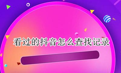 看过的抖音怎么查找记录 怎么查看看过的抖音记录