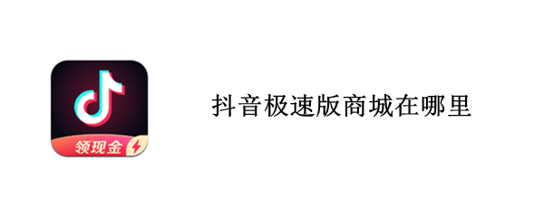 抖音极速版商城在哪里