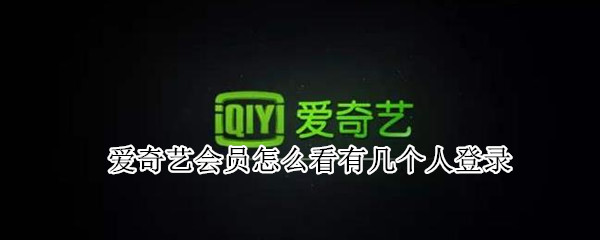 爱奇艺会员怎么看有几个人登录