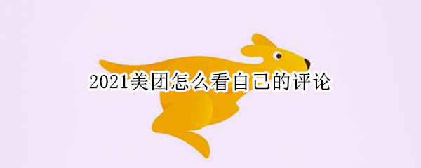 2021美团怎么看自己的评论