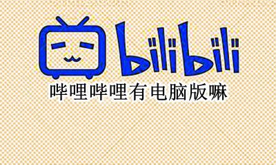 哔哩哔哩有电脑版嘛 哔哩哔哩有电脑版应用吗