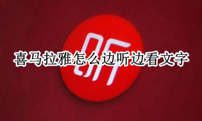 喜马拉雅怎么边听边看文字 喜马拉雅怎么一边听一边看