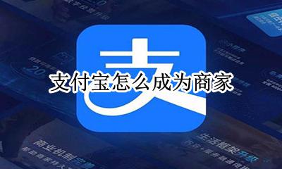 支付宝怎么成为商家 支付宝怎么弄商家收款二维码