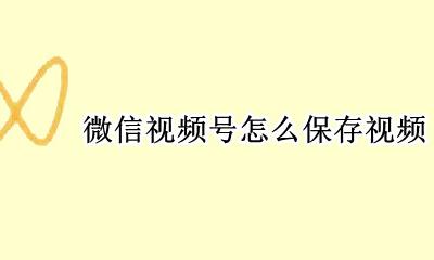 微信视频号怎么保存视频 微信视频号如何保存视频
