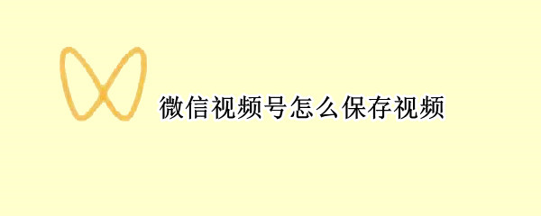 微信视频号怎么保存视频