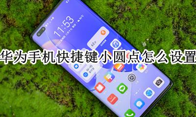 华为手机快捷键小圆点怎么设置 华为手机快捷键圆点在哪里设置