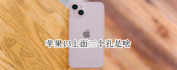 苹果13上面三个孔是啥