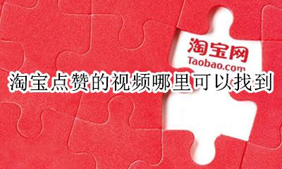 淘宝点赞的视频哪里可以找到 淘宝的视频点赞在哪里能找到
