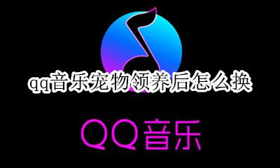 qq音乐宠物领养后怎么换 qq音乐换宠物在哪