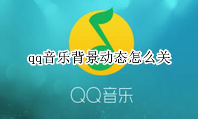 qq音乐背景动态怎么关 qq音乐如何设置动态背景图片
