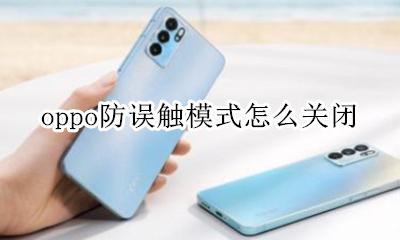oppo防误触模式怎么关闭 oppo手机怎么关闭屏幕防误触
