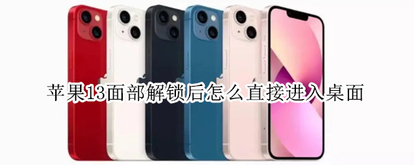 苹果13面部解锁后怎么直接进入桌面