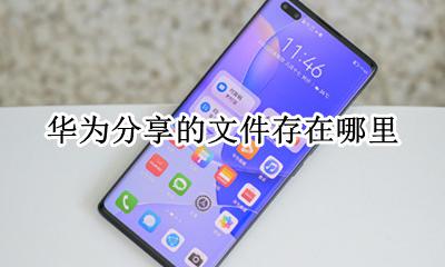 手机华为分享在哪 华为分享的文件在哪里