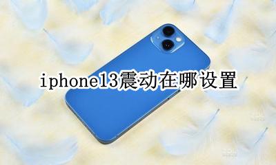 ios13震动在哪里设置 iphone13震动在哪设置