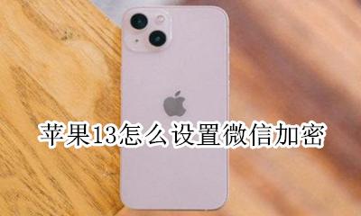 苹果13怎么设置微信加密 ios13怎么给微信加密