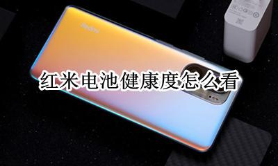 红米电池健康度怎么看 红米怎么查看电池健康度
