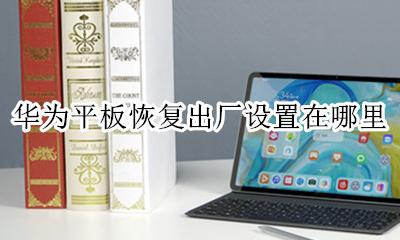 华为平板电脑恢复出厂设置 华为平板恢复出厂设置在哪里