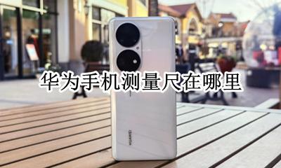 华为自带测量尺 华为手机测量尺在哪里