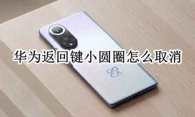 华为返回键小圆圈怎么取消 华为一键返回的小圆圈怎么去掉