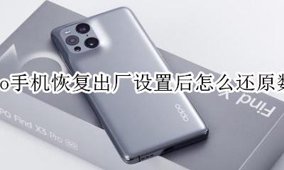 oppo的还原手机是不是恢复出厂设置 oppo手机恢复出厂设置后怎么还原数据