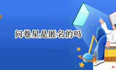 问卷星是匿名的吗 问卷星匿名填写发布者能看到吗