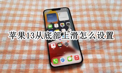 苹果13从底部上滑怎么设置 iphone13怎么设置上滑