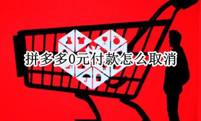 拼多多0元付款怎么取消 拼多多如何取消0元下单