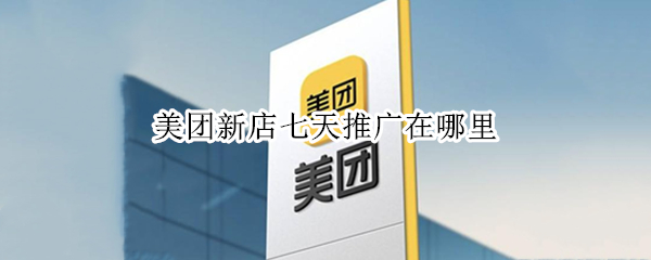 美团新店七天推广在哪里